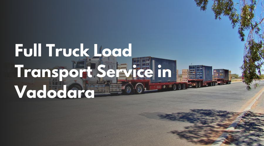 Full Truck Load Transport Service in Vadodara 