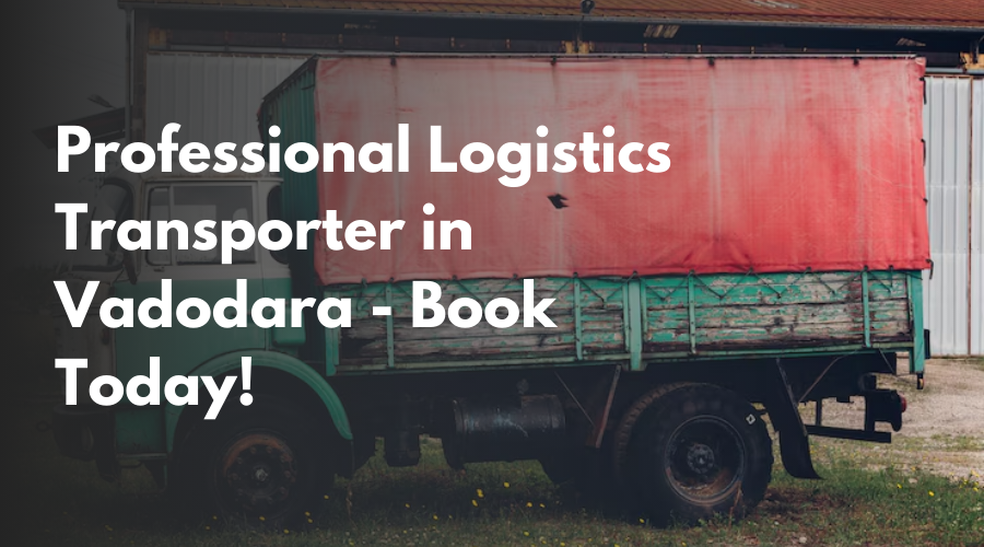 Professional Logistics Transporter in Vadodara - Book Today! 